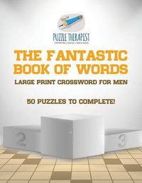 Cover image for The Fantastic Book of Words Large Print Crossword for Men 50 Puzzles to Complete!