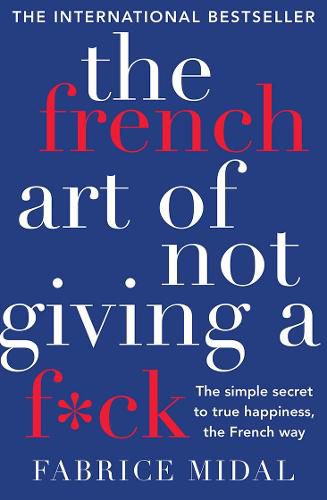 Cover image for The French Art of Not Giving a F*ck: The simple secret to true happiness, the French way