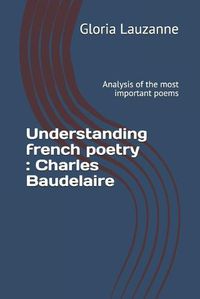 Cover image for Understanding french poetry: Charles Baudelaire: Analysis of the most important poems