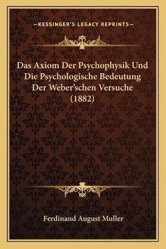 Das Axiom Der Psychophysik Und Die Psychologische Bedeutung Der Weber'schen Versuche (1882)