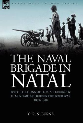 Cover image for The Naval Brigade in Natal: With the Guns of H. M. S. Terrible & H. M. S. Tartar During the Boer War 1899-1900