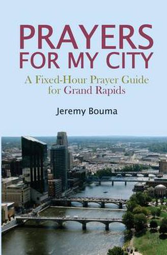 Cover image for Prayers for My City: A Fixed-Hour Prayer Guide for Grand Rapids