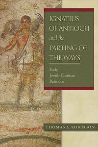 Cover image for Ignatius of Antioch and the Parting of the Ways: Early Jewish-Christian Relations