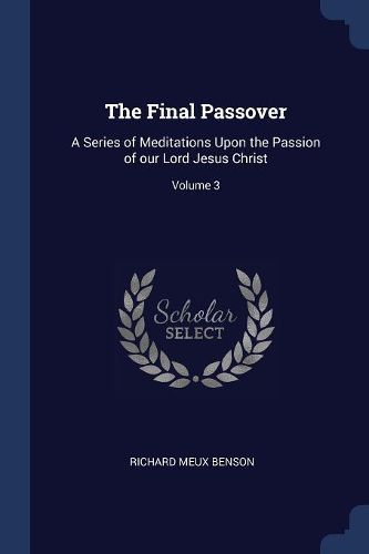 Cover image for The Final Passover: A Series of Meditations Upon the Passion of Our Lord Jesus Christ; Volume 3
