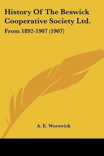 Cover image for History of the Beswick Cooperative Society Ltd.: From 1892-1907 (1907)