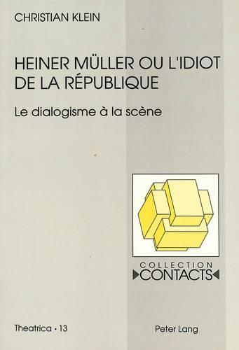 Heiner Mueller Ou L'Idiot de La Republique: Le Dialogisme a la Scene