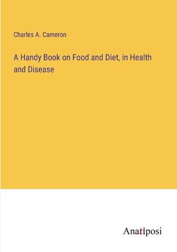 A Handy Book on Food and Diet, in Health and Disease