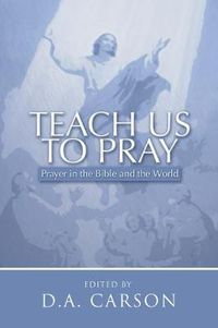 Cover image for Teach Us to Pray: Prayer in the Bible and the World