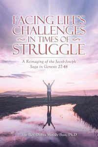 Cover image for Facing Life's Challenges in Times of Struggle: A Reimaging of the Jacob-Joseph Saga in Genesis 27-46