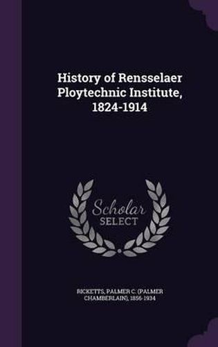 Cover image for History of Rensselaer Ploytechnic Institute, 1824-1914