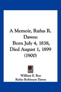 Cover image for A Memoir, Rufus R. Dawes: Born July 4, 1838, Died August 1, 1899 (1900)