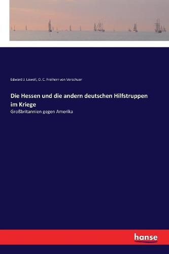 Die Hessen und die andern deutschen Hilfstruppen im Kriege: Grossbritannien gegen Amerika