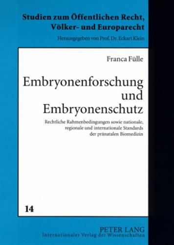 Cover image for Embryonenforschung Und Embryonenschutz: Rechtliche Rahmenbedingungen Sowie Nationale, Regionale Und Internationale Standards Der Praenatalen Biomedizin