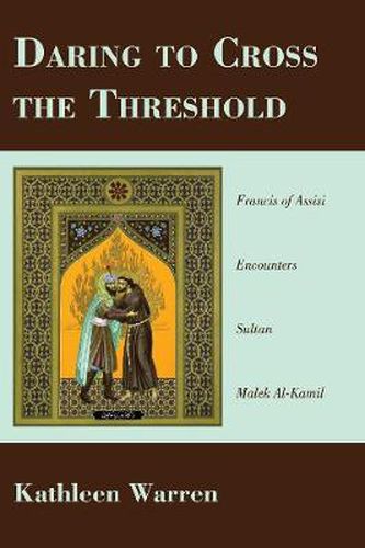 Cover image for Daring to Cross the Threshold: Francis of Assisi Encounters Sultan Malek Al-Kamil