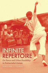 Cover image for Infinite Repertoire: On Dance and Urban Possibility in Postsocialist Guinea