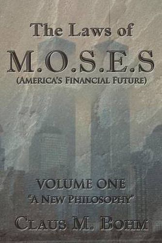 Cover image for The Laws of M.O.S.E.S (America's Financial Future): Volume One A New Philosophy