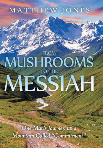 From Mushrooms to the Messiah: One Man's Journey up a Mountain Called Commitment