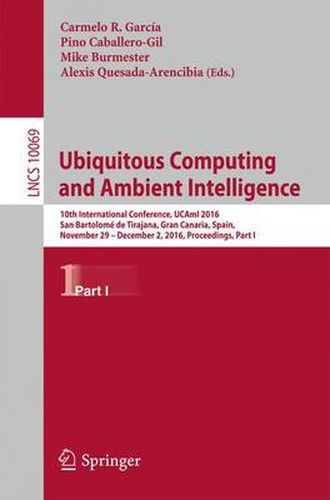 Cover image for Ubiquitous Computing and Ambient Intelligence: 10th International Conference, UCAmI 2016, San Bartolome de Tirajana, Gran Canaria, Spain, November 29 - December 2, 2016, Proceedings, Part I