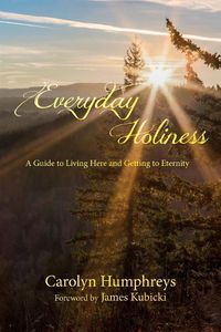 Cover image for Everyday Holiness: A Guide to Living Here and Getting to Eternity