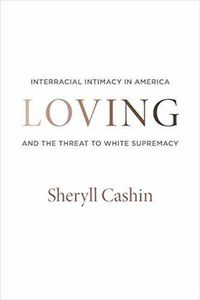 Cover image for Loving: Interracial Intimacy in America and the Threat to White Supremacy