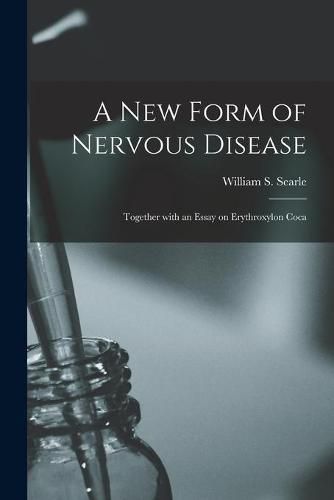 Cover image for A New Form of Nervous Disease: Together With an Essay on Erythroxylon Coca