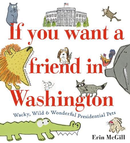If You Want a Friend in Washington: Wacky, Wild and Wonderful Presidential Pets