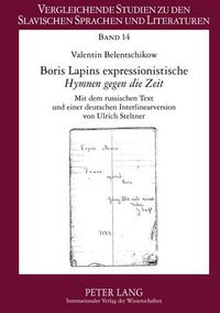 Cover image for Boris Lapins Expressionistische  Hymnen Gegen Die Zeit: Mit Dem Russischen Text Und Einer Deutschen Interlinearversion Von Ulrich Steltner