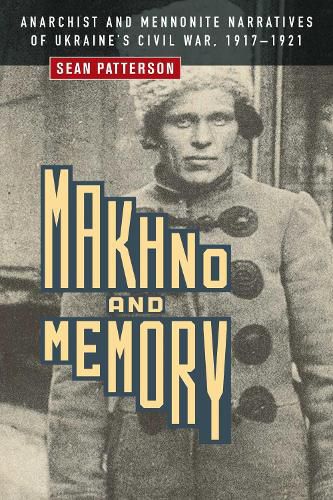 Cover image for Makhno and Memory: Anarchist and Mennonite Narratives of Ukraine's Civil War, 1917-1921