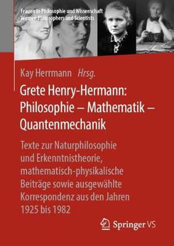 Cover image for Grete Henry-Hermann: Philosophie - Mathematik - Quantenmechanik: Texte zur Naturphilosophie und Erkenntnistheorie, mathematisch-physikalische Beitrage sowie ausgewahlte Korrespondenz aus den Jahren 1925 bis 1982