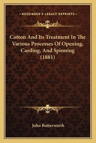 Cover image for Cotton and Its Treatment in the Various Processes of Opening, Carding, and Spinning (1881)