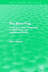 Cover image for The Black Flag (Routledge Revivals): A look back at the strange case of Nicola Sacco and Bartolomeo Vanzetti