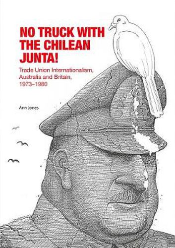 No Truck with the Chilean Junta!: Trade Union Internationalism, Australia and Britain, 1973-1980