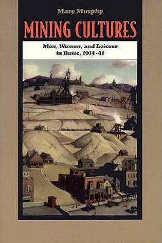 Mining Cultures: Men, Women, and Leisure in Butte, 1914-41