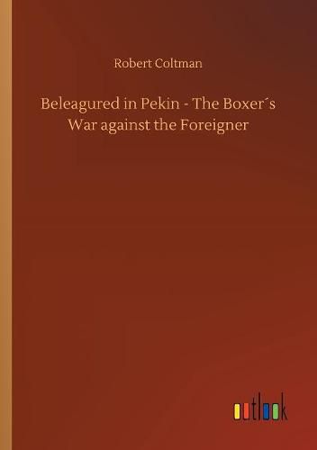 Beleagured in Pekin - The Boxers War against the Foreigner