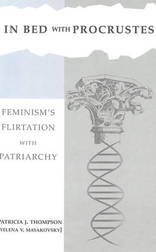 Cover image for In Bed with Procrustes: Feminism's Flirtation with Patriarchy