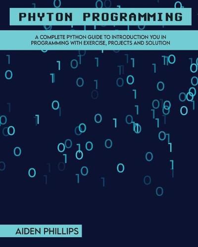 Cover image for Python Programming: A Complete Python Guide To Introduction You In Programming With Exercise, Projects and Solution