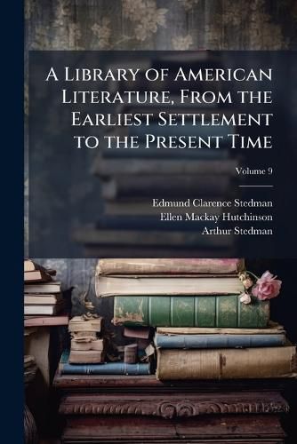 Cover image for A Library of American Literature, from the Earliest Settlement to the Present Time