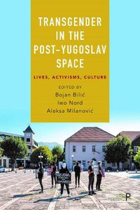 Cover image for Transgender in the Post-Yugoslav Space: Lives, Activisms, Culture