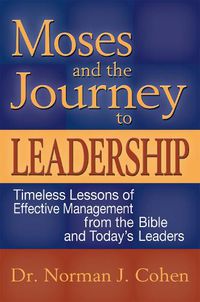 Cover image for Moses & the Journey to Leadership: Timeless Lessons of Effective Management from the Bible and Todays Leaders