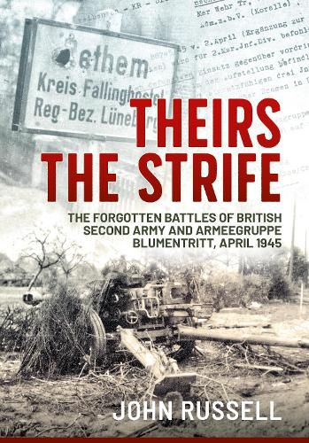 Cover image for Theirs the Strife: The Forgotten Battles of British Second Army and Armeegruppe Blumentritt, April 1945