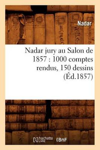 Cover image for Nadar Jury Au Salon de 1857: 1000 Comptes Rendus, 150 Dessins (Ed.1857)