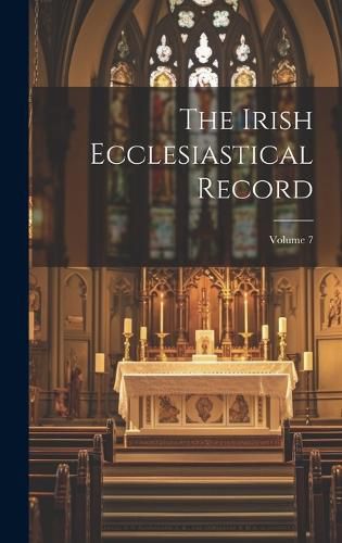 Cover image for The Irish Ecclesiastical Record; Volume 7