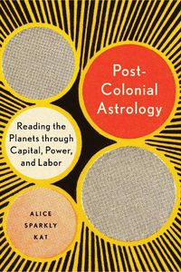 Cover image for Postcolonial Astrology: A Radical Genealogy of the Planets