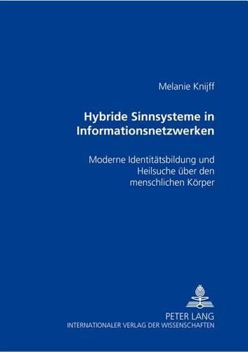 Cover image for Hybride Sinnsysteme in Informationsnetzwerken: Moderne Identitaetsbildung Und Heilsuche Ueber Den Menschlichen Koerper