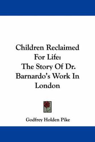 Cover image for Children Reclaimed for Life: The Story of Dr. Barnardo's Work in London