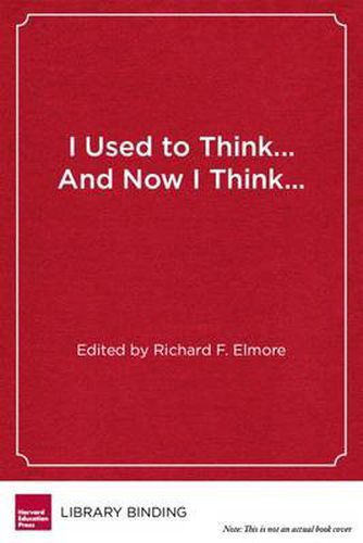 Cover image for I Used to Think...And Now I Think...: Twenty Leading Educators Reflect on the Work of School Reform