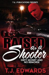 Cover image for Raised As A Shooter: Dirty Money and No Remorse