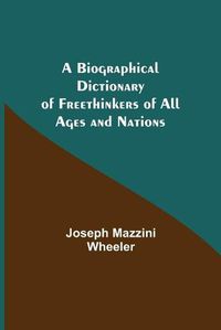 Cover image for A Biographical Dictionary of Freethinkers of All Ages and Nations