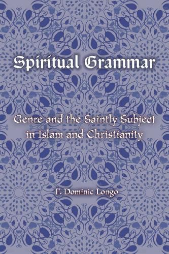 Cover image for Spiritual Grammar: Genre and the Saintly Subject in Islam and Christianity