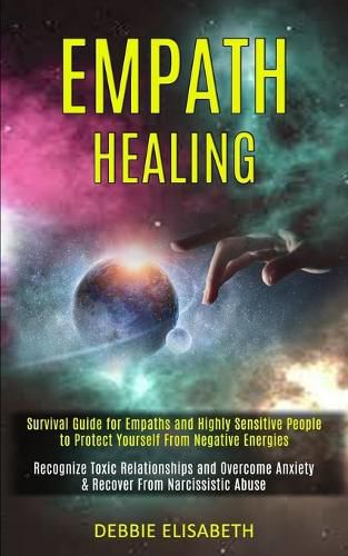 Cover image for Empath Healing: Survival Guide for Empaths and Highly Sensitive People to Protect Yourself From Negative Energies (Recognize Toxic Relationships and Overcome Anxiety & Recover From Narcissistic Abuse)